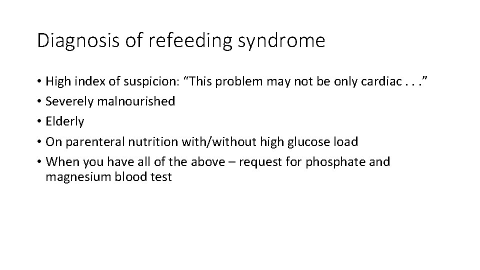 Diagnosis of refeeding syndrome • High index of suspicion: “This problem may not be Diagnosis of refeeding syndrome • High index of suspicion: “This problem may not be