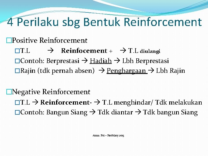 4 Perilaku sbg Bentuk Reinforcement �Positive Reinforcement �T. L Reinfocement + T. L diulangi
