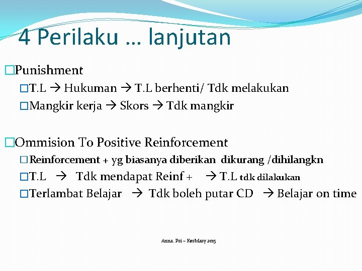 4 Perilaku … lanjutan �Punishment �T. L Hukuman T. L berhenti/ Tdk melakukan �Mangkir