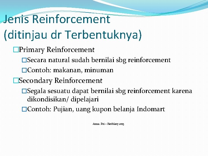 Jenis Reinforcement (ditinjau dr Terbentuknya) �Primary Reinforcement �Secara natural sudah bernilai sbg reinforcement �Contoh: