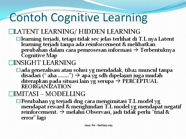 Contoh Cognitive Learning �LATENT LEARNING/ HIDDEN LEARNING �learning terjadi, tetapi tidak sec jelas terlihat