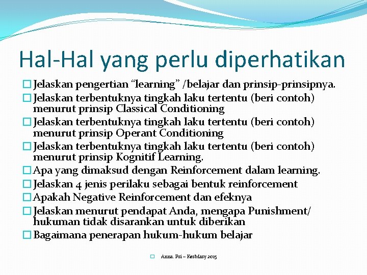 Hal-Hal yang perlu diperhatikan �Jelaskan pengertian “learning” /belajar dan prinsip-prinsipnya. �Jelaskan terbentuknya tingkah laku