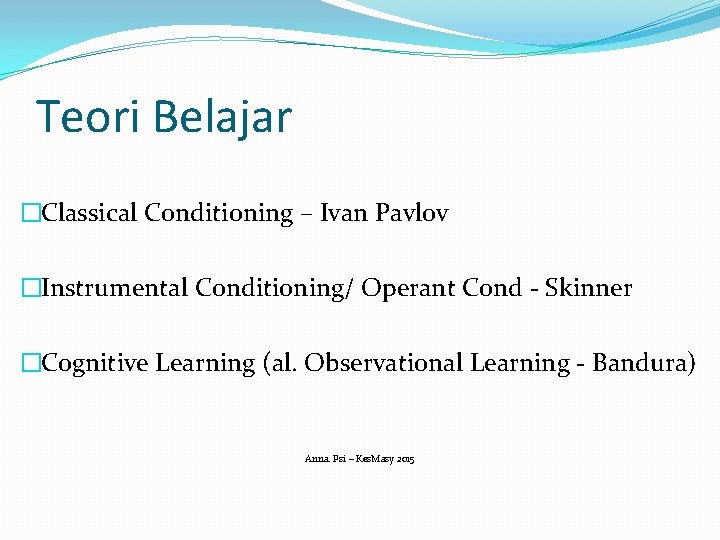 Teori Belajar �Classical Conditioning – Ivan Pavlov �Instrumental Conditioning/ Operant Cond - Skinner �Cognitive