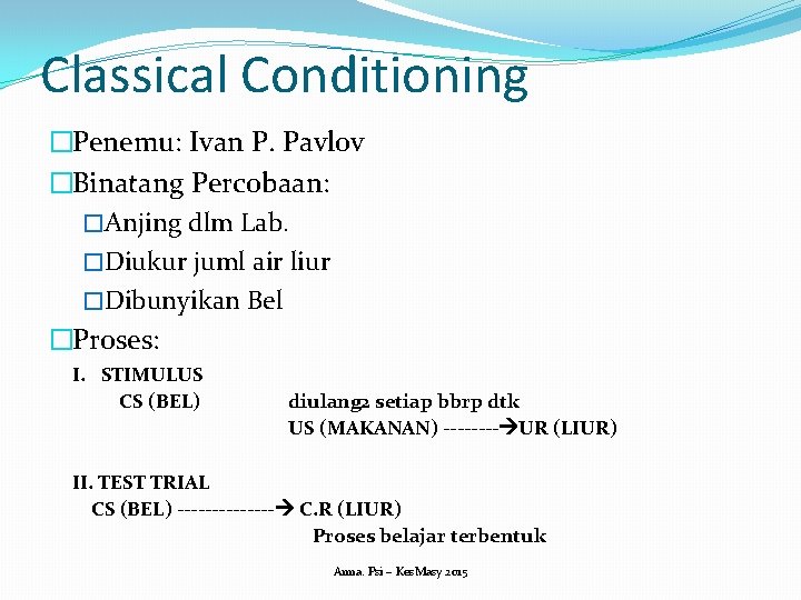 Classical Conditioning �Penemu: Ivan P. Pavlov �Binatang Percobaan: �Anjing dlm Lab. �Diukur juml air