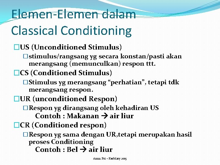 Elemen-Elemen dalam Classical Conditioning �US (Unconditioned Stimulus) �stimulus/rangsang yg secara konstan/pasti akan merangsang (memunculkan)