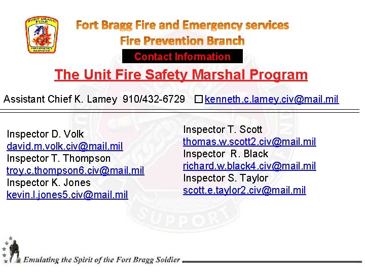 Contact Information The Unit Fire Safety Marshal Program Assistant Chief K. Lamey 910/432 -6729 Contact Information The Unit Fire Safety Marshal Program Assistant Chief K. Lamey 910/432 -6729