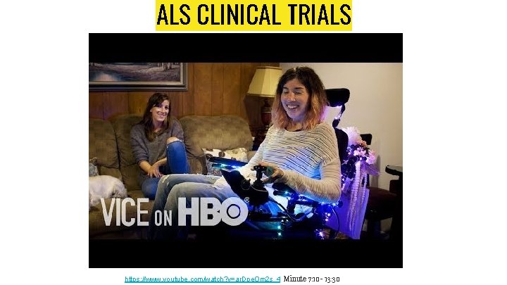 ALS CLINICAL TRIALS https: //www. youtube. com/watch? v=ar. Dpe. Om 2 s_4 Minute 7: