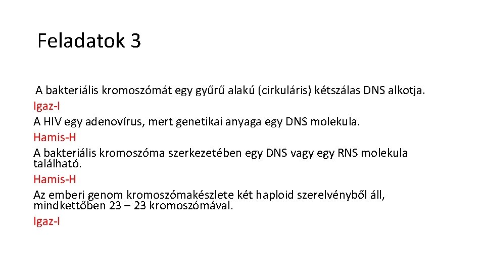 Feladatok 3 A bakteriális kromoszómát egy gyűrű alakú (cirkuláris) kétszálas DNS alkotja. Igaz-I A