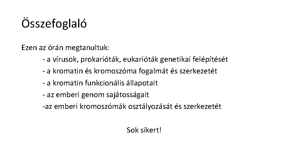 Összefoglaló Ezen az órán megtanultuk: - a vírusok, prokarióták, eukarióták genetikai felépítését - a