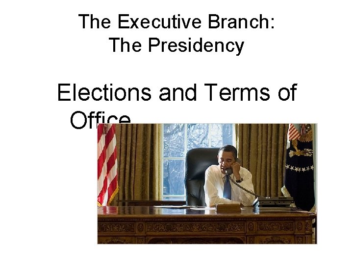 The Executive Branch: The Presidency Elections and Terms of Office 