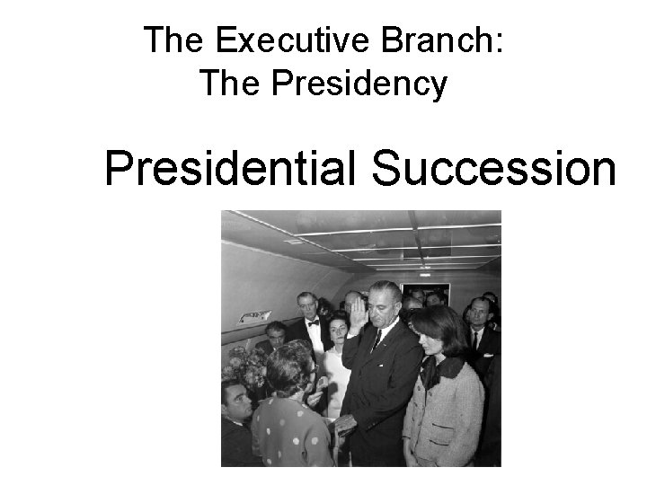 The Executive Branch: The Presidency Presidential Succession 