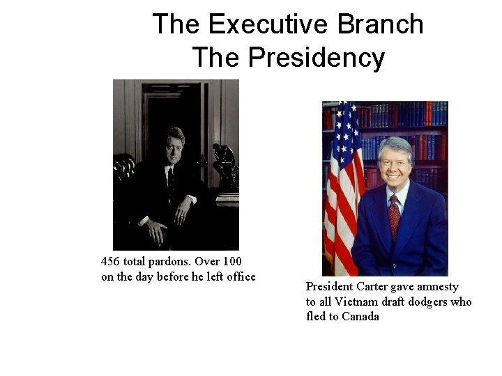 The Executive Branch The Presidency 456 total pardons. Over 100 on the day before