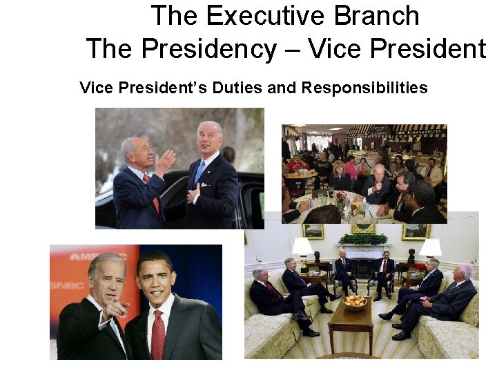 The Executive Branch The Presidency – Vice President’s Duties and Responsibilities 