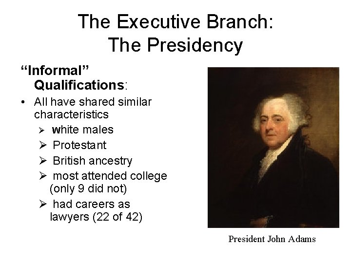 The Executive Branch: The Presidency “Informal” Qualifications: • All have shared similar characteristics Ø