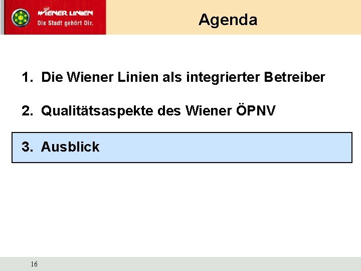 Agenda 1. Die Wiener Linien als integrierter Betreiber 2. Qualitätsaspekte des Wiener ÖPNV 3.
