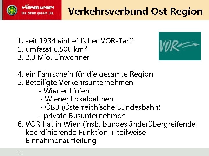 Verkehrsverbund Ost Region 1. seit 1984 einheitlicher VOR-Tarif 2. umfasst 6. 500 km 2