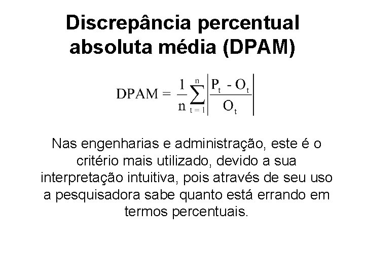 Discrepância percentual absoluta média (DPAM) Nas engenharias e administração, este é o critério mais