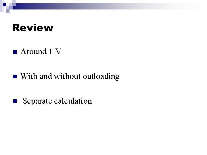 Review n Around 1 V n With and without outloading n Separate calculation 