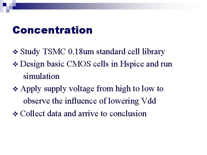 Concentration v Study TSMC 0. 18 um standard cell library v Design basic CMOS