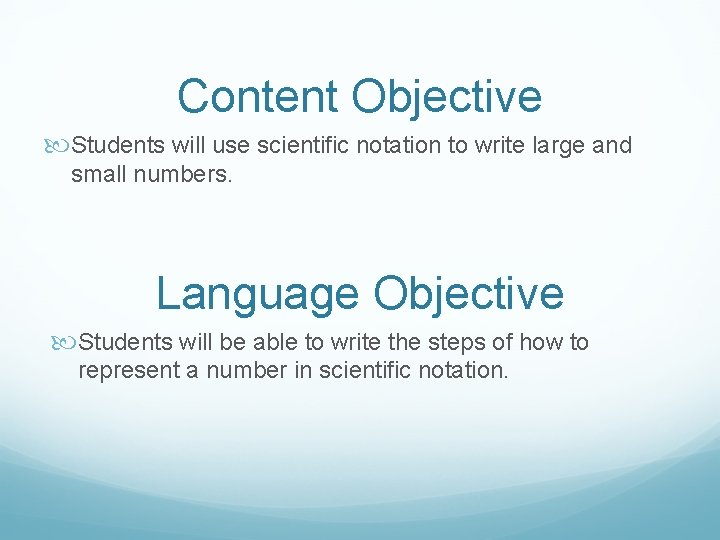 Content Objective Students will use scientific notation to write large and small numbers. Language