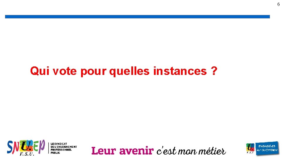 6 Qui vote pour quelles instances ? 