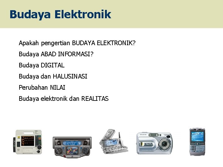 Budaya Elektronik Apakah pengertian BUDAYA ELEKTRONIK? Budaya ABAD INFORMASI? Budaya DIGITAL Budaya dan HALUSINASI