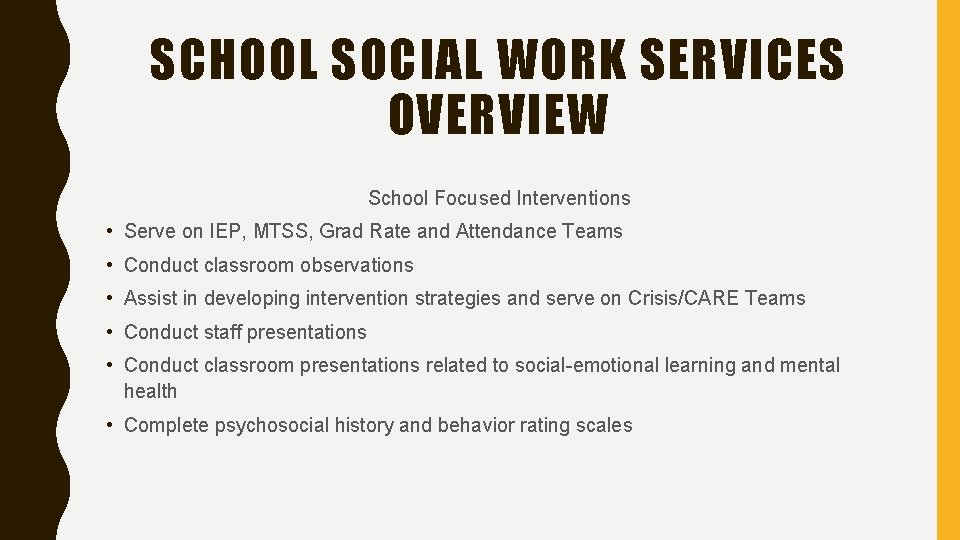 SCHOOL SOCIAL WORK SERVICES OVERVIEW School Focused Interventions • Serve on IEP, MTSS, Grad