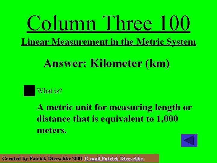 Column Three 100 Linear Measurement in the Metric System Answer: Kilometer (km) What is?