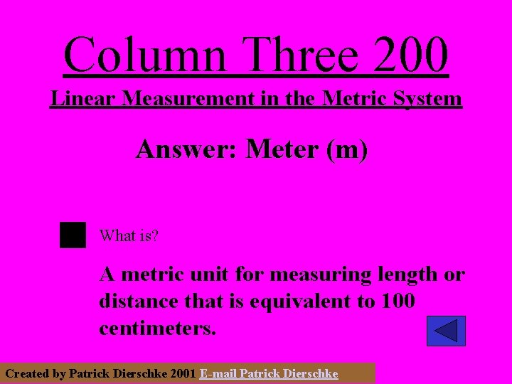 Column Three 200 Linear Measurement in the Metric System Answer: Meter (m) What is?
