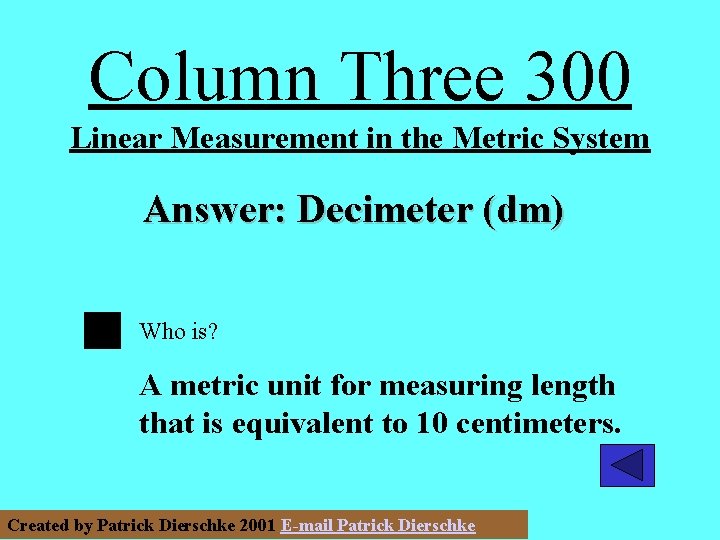 Column Three 300 Linear Measurement in the Metric System Answer: Decimeter (dm) Who is?