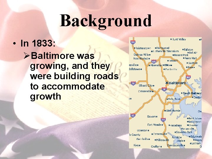 Background • In 1833: ØBaltimore was growing, and they were building roads to accommodate