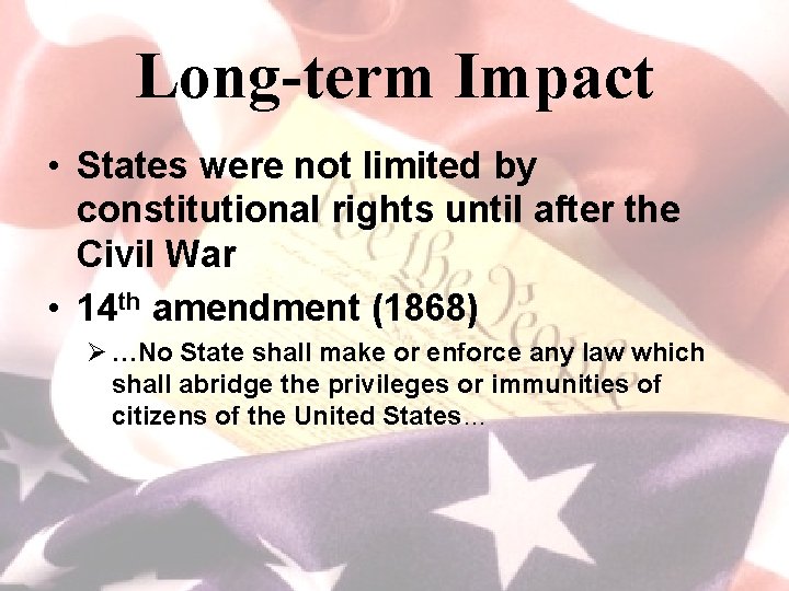 Long-term Impact • States were not limited by constitutional rights until after the Civil