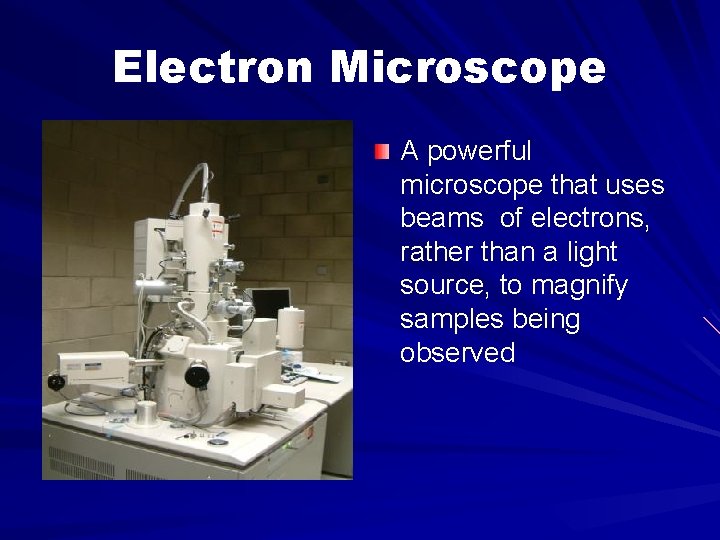 Electron Microscope A powerful microscope that uses beams of electrons, rather than a light