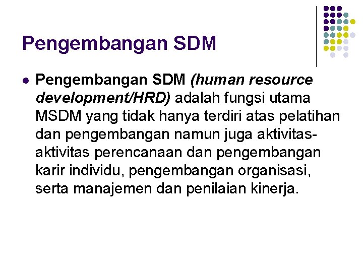 Pengembangan SDM l Pengembangan SDM (human resource development/HRD) adalah fungsi utama MSDM yang tidak Pengembangan SDM l Pengembangan SDM (human resource development/HRD) adalah fungsi utama MSDM yang tidak