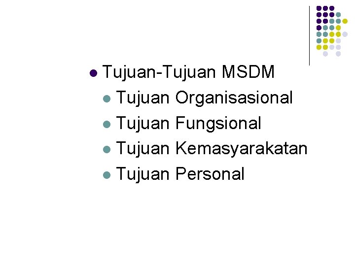 l Tujuan-Tujuan MSDM l Tujuan Organisasional l Tujuan Fungsional l Tujuan Kemasyarakatan l Tujuan l Tujuan-Tujuan MSDM l Tujuan Organisasional l Tujuan Fungsional l Tujuan Kemasyarakatan l Tujuan