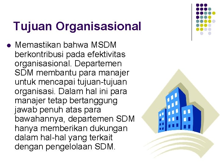 Tujuan Organisasional l Memastikan bahwa MSDM berkontribusi pada efektivitas organisasional. Departemen SDM membantu para Tujuan Organisasional l Memastikan bahwa MSDM berkontribusi pada efektivitas organisasional. Departemen SDM membantu para