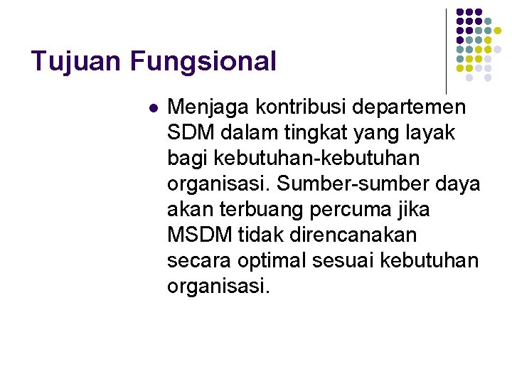 Tujuan Fungsional l Menjaga kontribusi departemen SDM dalam tingkat yang layak bagi kebutuhan-kebutuhan organisasi. Tujuan Fungsional l Menjaga kontribusi departemen SDM dalam tingkat yang layak bagi kebutuhan-kebutuhan organisasi.