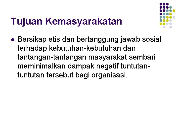 Tujuan Kemasyarakatan l Bersikap etis dan bertanggung jawab sosial terhadap kebutuhan-kebutuhan dan tantangan-tantangan masyarakat Tujuan Kemasyarakatan l Bersikap etis dan bertanggung jawab sosial terhadap kebutuhan-kebutuhan dan tantangan-tantangan masyarakat