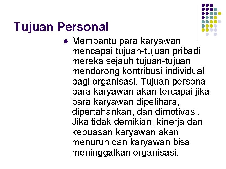 Tujuan Personal l Membantu para karyawan mencapai tujuan-tujuan pribadi mereka sejauh tujuan-tujuan mendorong kontribusi Tujuan Personal l Membantu para karyawan mencapai tujuan-tujuan pribadi mereka sejauh tujuan-tujuan mendorong kontribusi