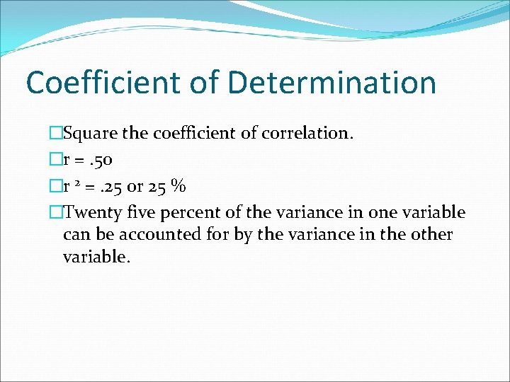 Coefficient of Determination �Square the coefficient of correlation. �r =. 50 �r 2 =.