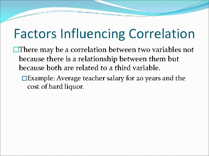 Factors Influencing Correlation �There may be a correlation between two variables not because there