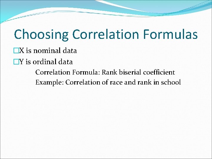 Choosing Correlation Formulas �X is nominal data �Y is ordinal data Correlation Formula: Rank