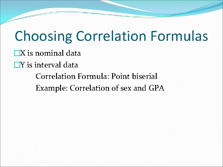 Choosing Correlation Formulas �X is nominal data �Y is interval data Correlation Formula: Point