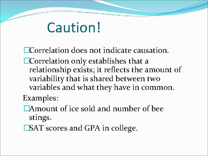 Caution! �Correlation does not indicate causation. �Correlation only establishes that a relationship exists; it