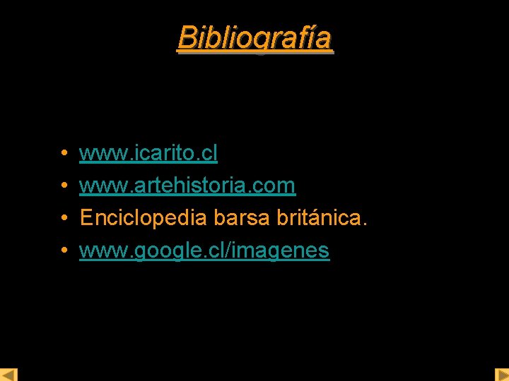 Bibliografía • • www. icarito. cl www. artehistoria. com Enciclopedia barsa británica. www. google.