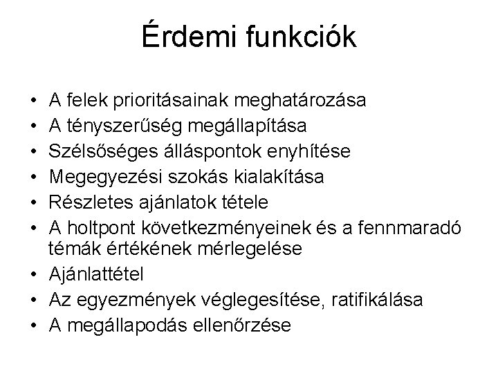 Érdemi funkciók • • • A felek prioritásainak meghatározása A tényszerűség megállapítása Szélsőséges álláspontok