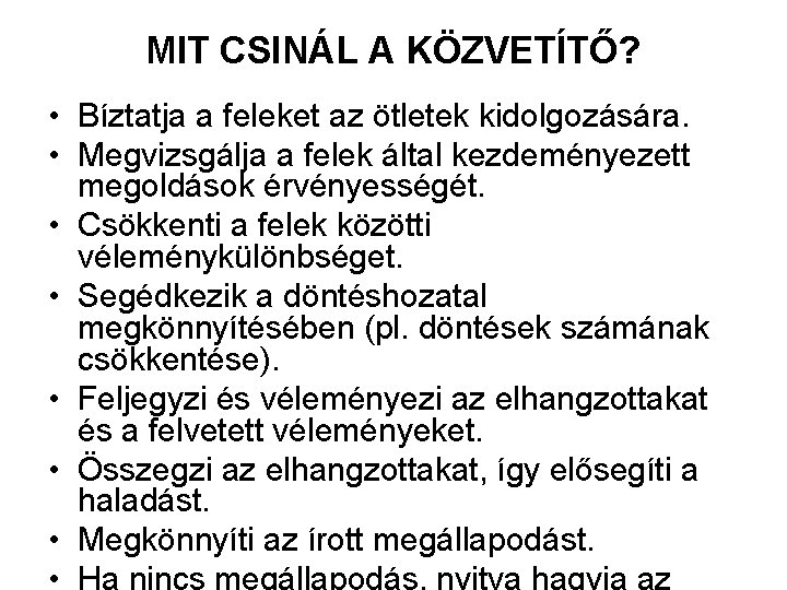 MIT CSINÁL A KÖZVETÍTŐ? • Bíztatja a feleket az ötletek kidolgozására. • Megvizsgálja a