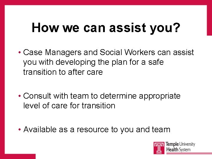 How we can assist you? • Case Managers and Social Workers can assist you