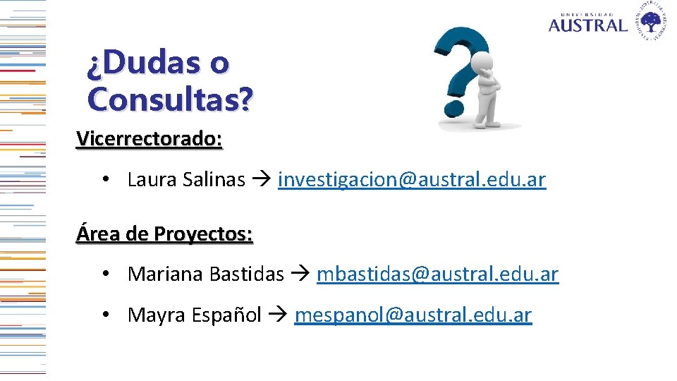 ¿Dudas o Consultas? Vicerrectorado: • Laura Salinas investigacion@austral. edu. ar Área de Proyectos: •