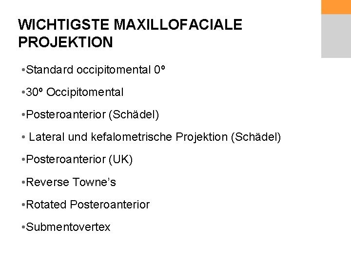 WICHTIGSTE MAXILLOFACIALE PROJEKTION • Standard occipitomental 0º • 30º Occipitomental • Posteroanterior (Schädel) •